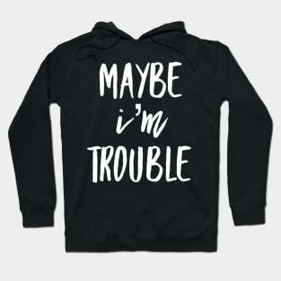 Maybe I'm Trouble Hoodie